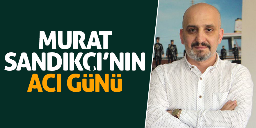 Sandıkçı’nın acı günü 