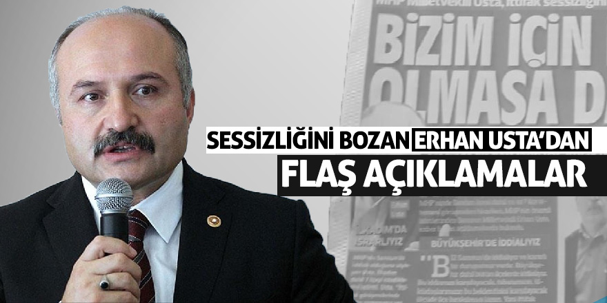 Sessizliğini bozan Erhan Usta’dan flaş açıklamalar...