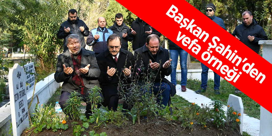 Başkan Şahin'den vefa örneği 