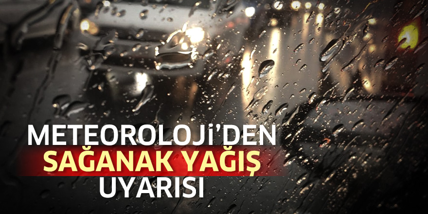 Meteoroloji'den sağanak yağış uyarısı