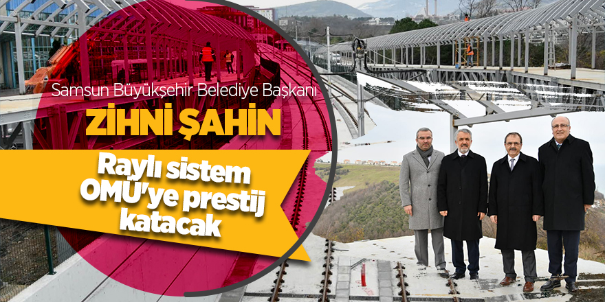 Başkan Şahin: Raylı sistem OMÜ'ye prestij katacak