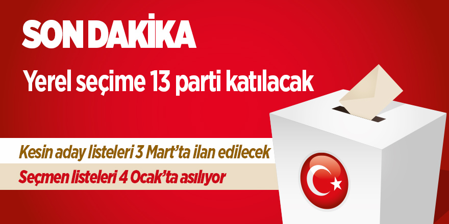 SON DAKİKA: Yerel seçime 13 parti katılacak