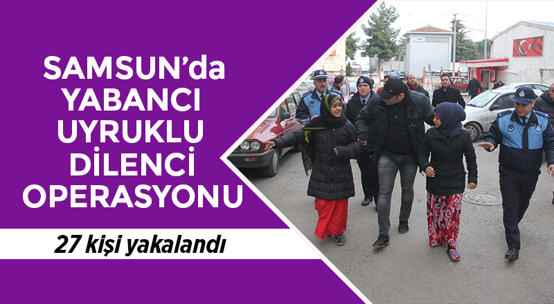 Samsun’da yabancı uyruklu dilenci operasyonu