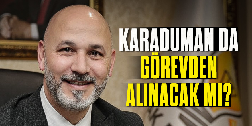 Karaduman da görevden alınacak mı?