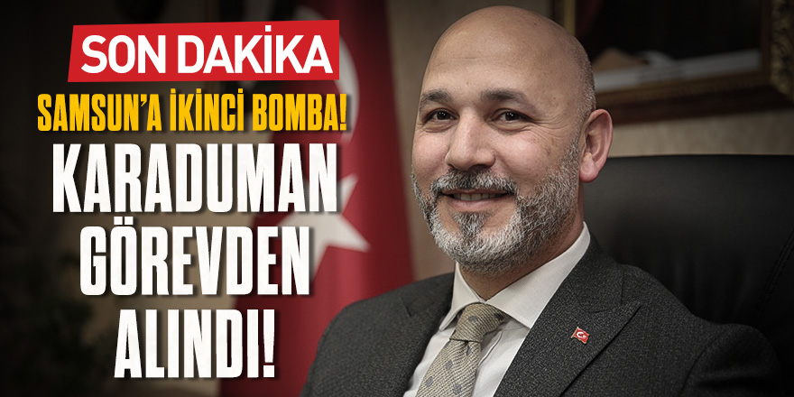 Samsun’a İkinci Bomba! Karaduman görevden alındı!