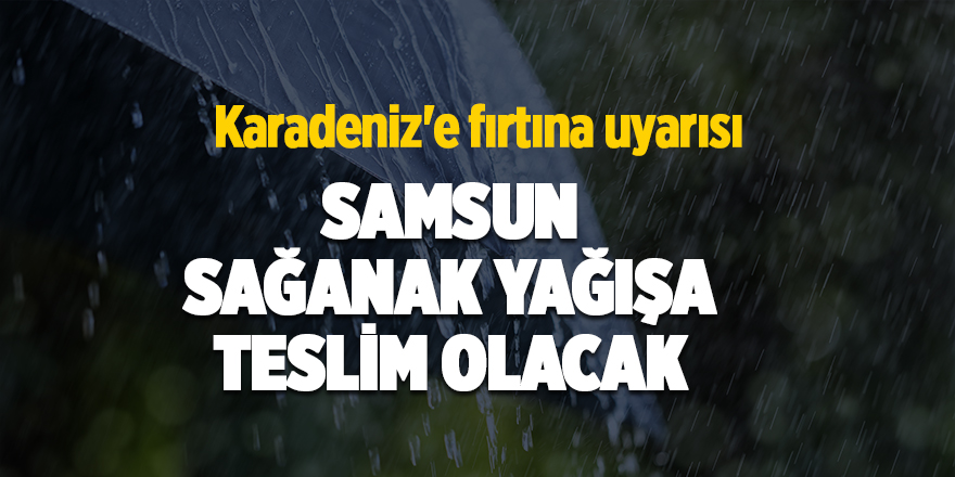 Samsun sağanak yağışa teslim olacak