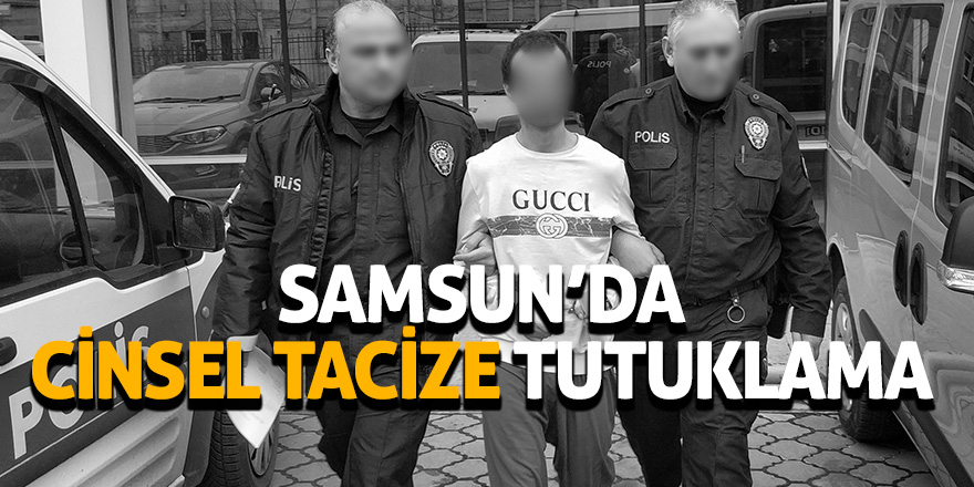 Samsun’da cinsel tacize tutuklama 