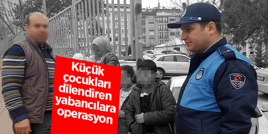 Küçük çocukları dilendiren yabancılara operasyon 