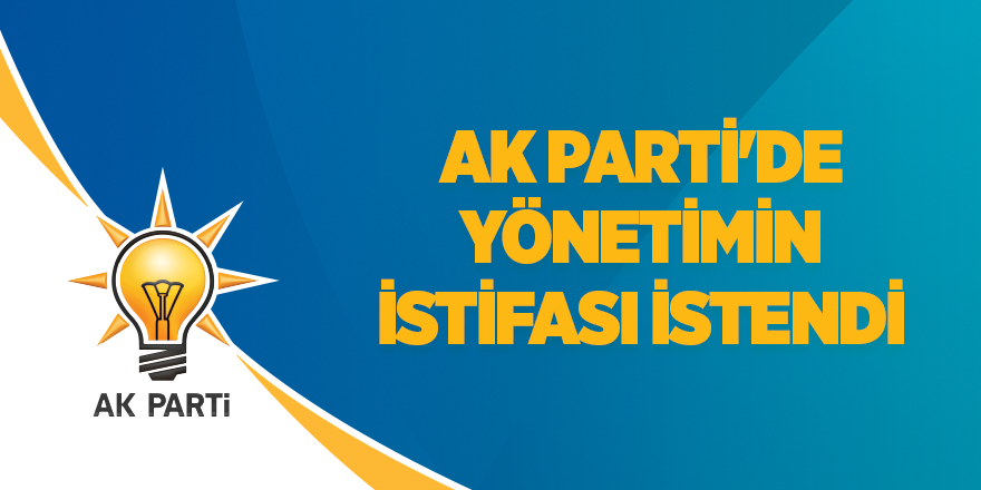 AK Parti'de yönetimin istifası istendi