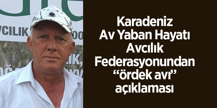 Karadeniz Av Yaban Hayatı Avcılık Federasyonundan “ördek avı” açıklaması 