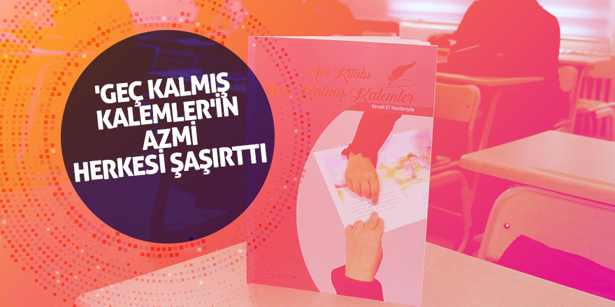 'Geç Kalmış Kalemler'in azmi herkesi şaşırttı 