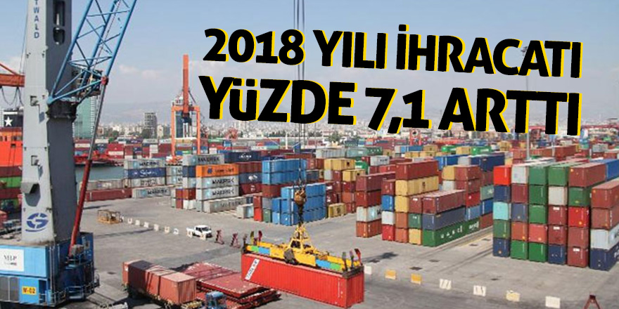 2018 yılı ihracatı yüzde 7,1 arttı 