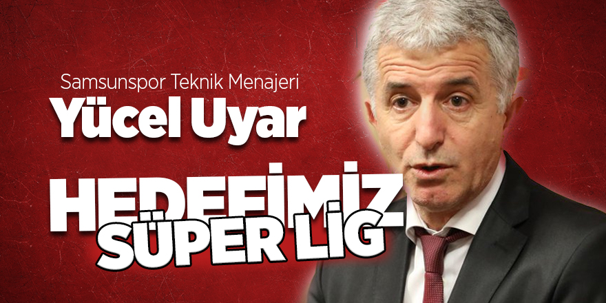 Yücel Uyar Yılport Samsunspor’un teknik menajeri oldu 