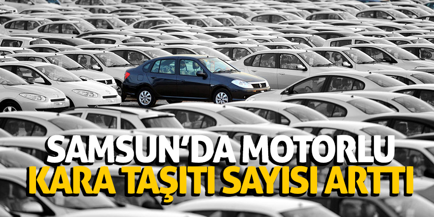 Samsun’da motorlu kara taşıtı sayısı arttı 