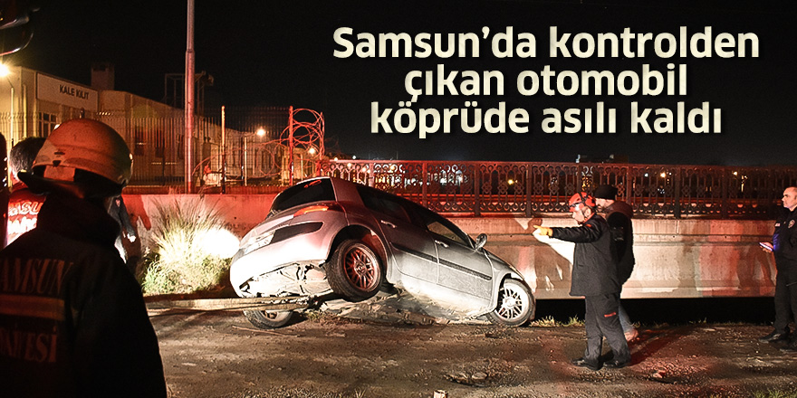 Samsun'da kontrolden çıkan otomobil köprüde asılı kaldı 