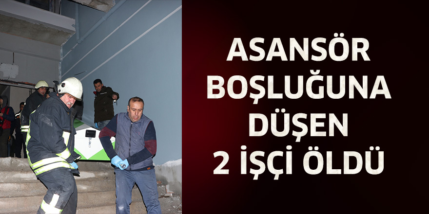 Asansör boşluğuna düşen 2 işçi öldü