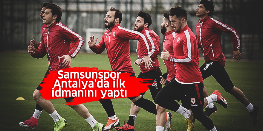 Samsunspor Antalya’da ilk idmanını yaptı