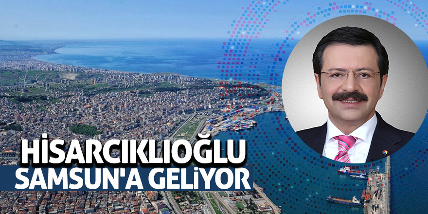 Hisarcıklıoğlu Samsun'a geliyor