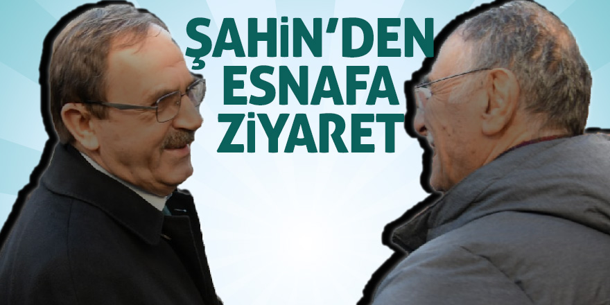 Şahin’den esnafa ziyaret 