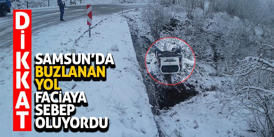 Samsun’da buzlanan yol faciaya sebep oluyordu 