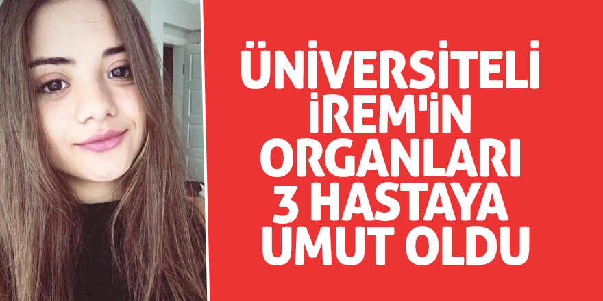 Üniversiteli İrem'in organları 3 hastaya umut oldu