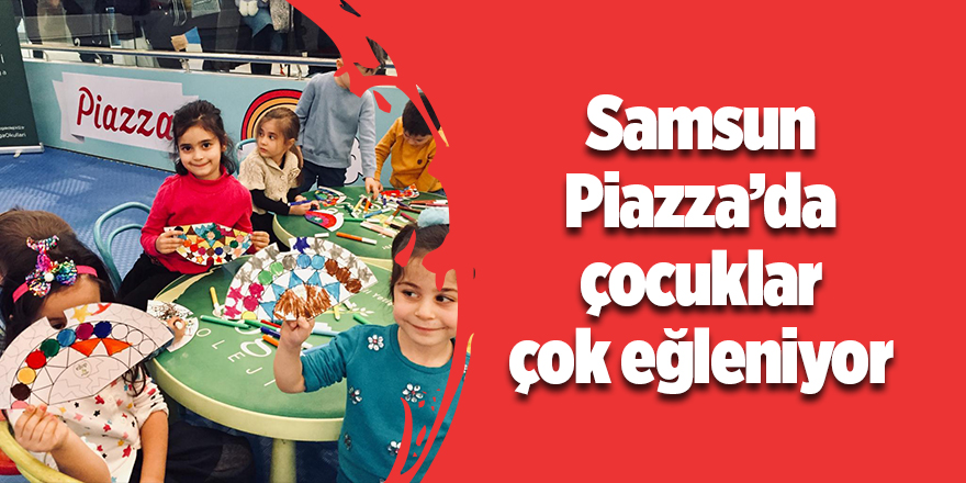 Samsun Piazza’da çocuklar çok eğleniyor