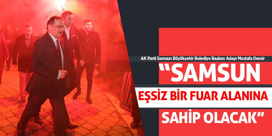 Demir: “Samsun eşsiz bir fuar alanına sahip olacak”