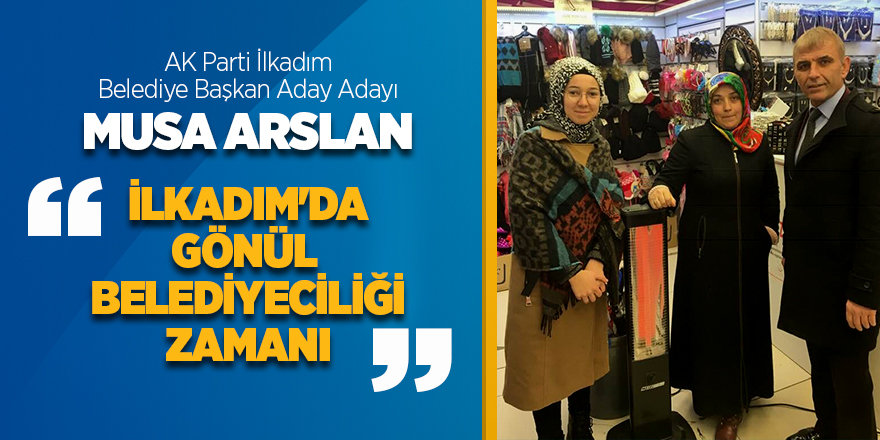 Arslan: İlkadım'da Gönül Belediyeciliği Zamanı