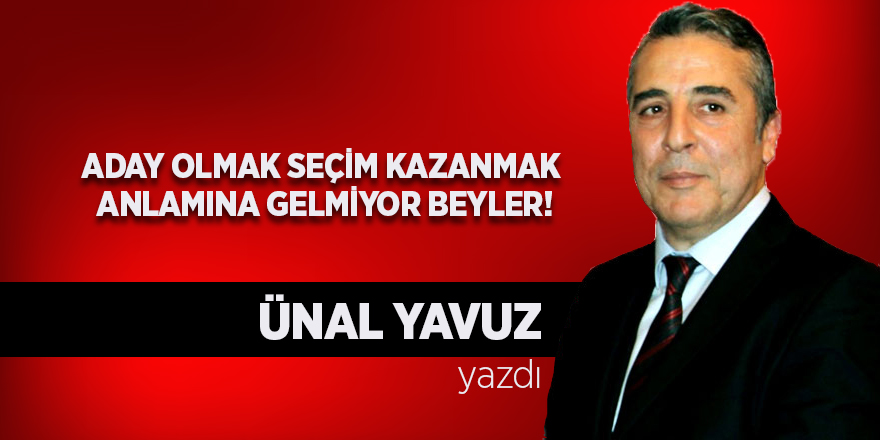 ADAY OLMAK SEÇİM KAZANMAK  ANLAMINA GELMİYOR BEYLER!