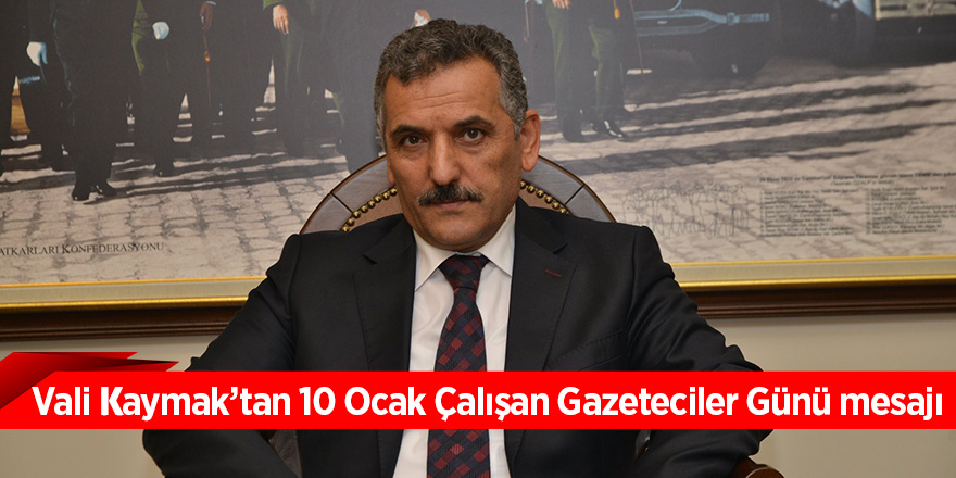 Vali Kaymak’tan 10 Ocak Çalışan Gazeteciler Günü mesajı