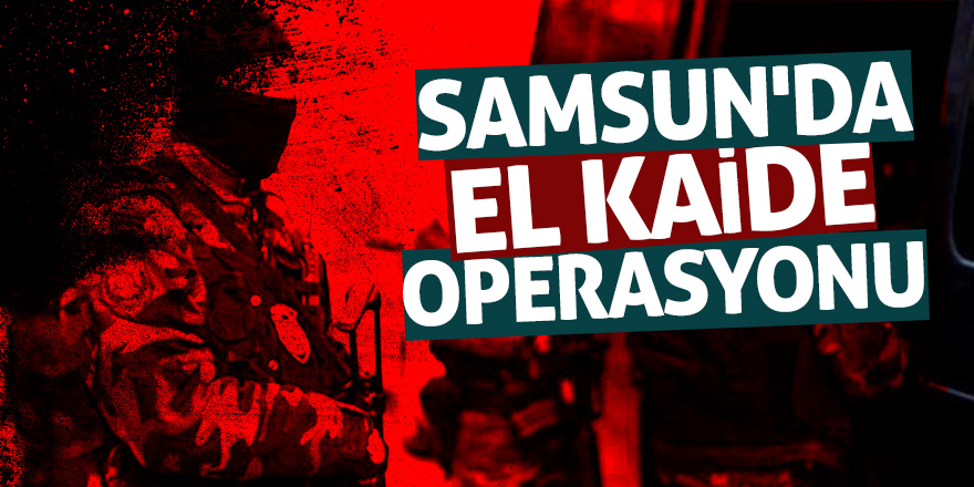 Samsun'da El Kaide operasyonu