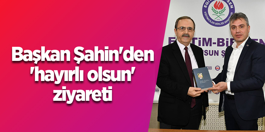 Başkan Şahin'den 'hayırlı olsun' ziyareti