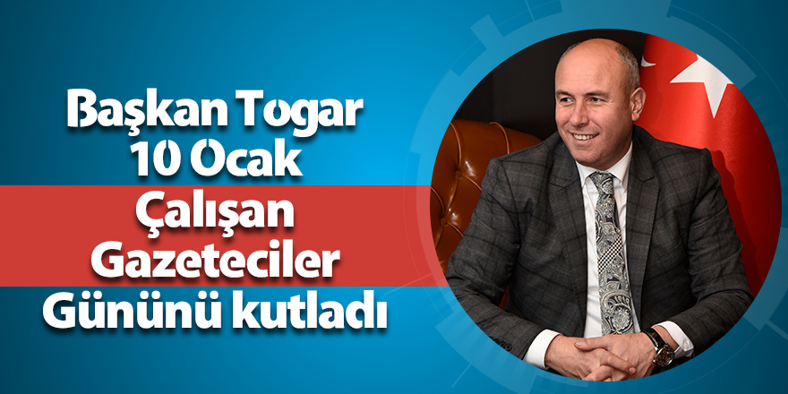 Başkan Togar 10 Ocak Çalışan Gazeteciler Gününü kutladı