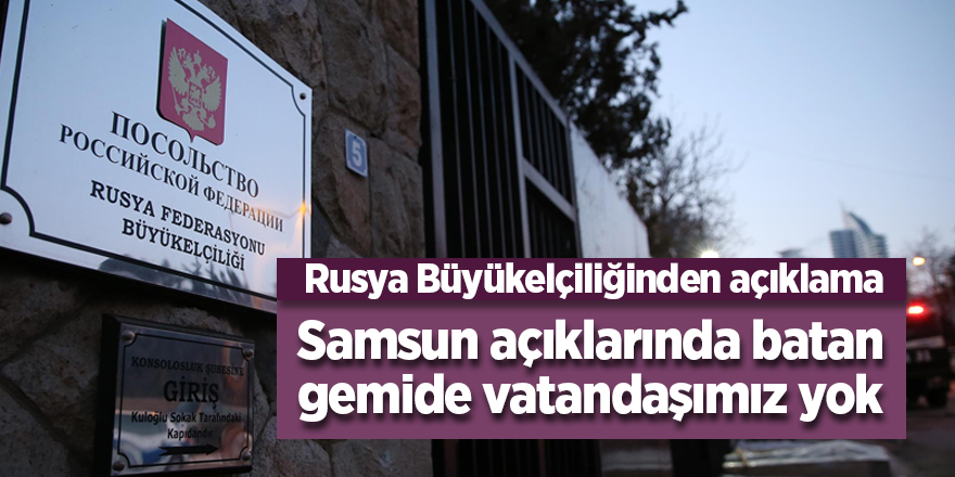 Rusya Büyükelçiliğinden açıklama: Batan Gemide vatandaşımız yok