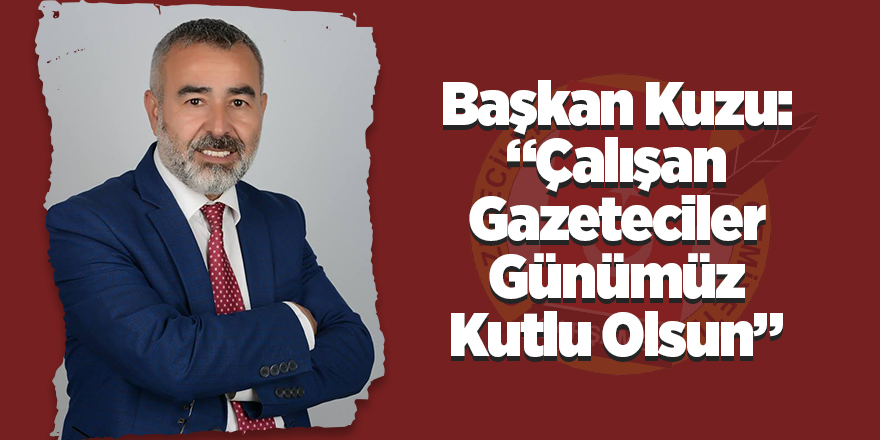 Başkan Kuzu: “Çalışan Gazeteciler Günümüz Kutlu Olsun”