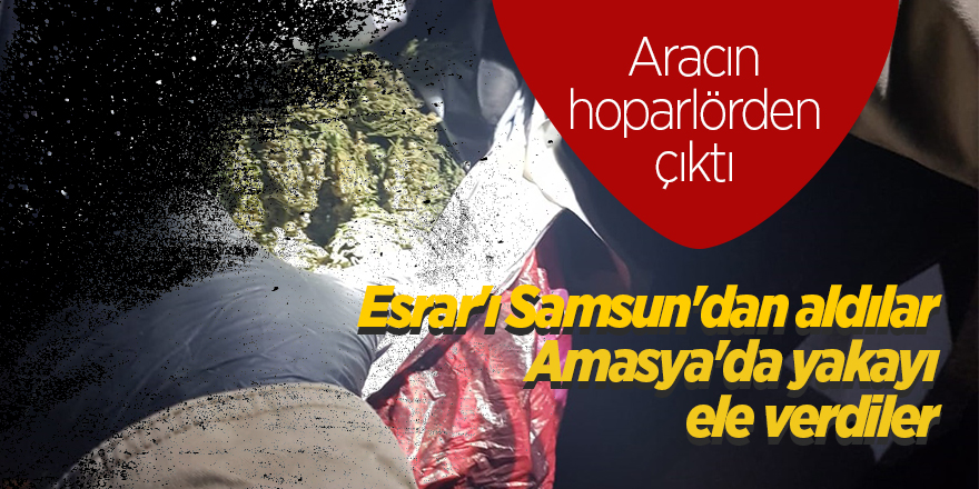 Esrar'ı Samsun'dan aldılar Amasya'da yakayı ele verdiler