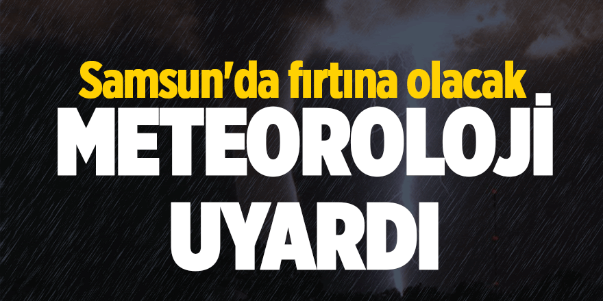 Meteoroloji uyardı Samsun'da fırtına olacak