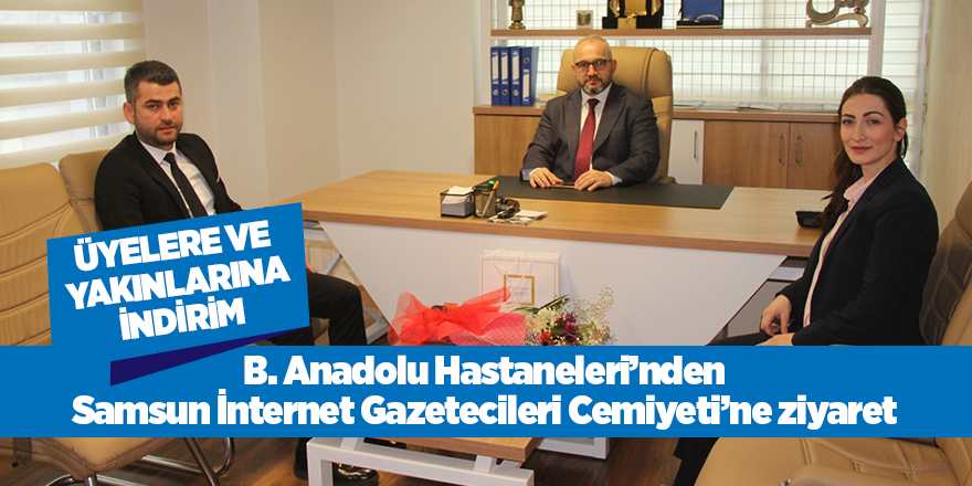 B. Anadolu Hastaneleri’nden Samsun İnternet Gazetecileri Cemiyeti’ne ziyaret