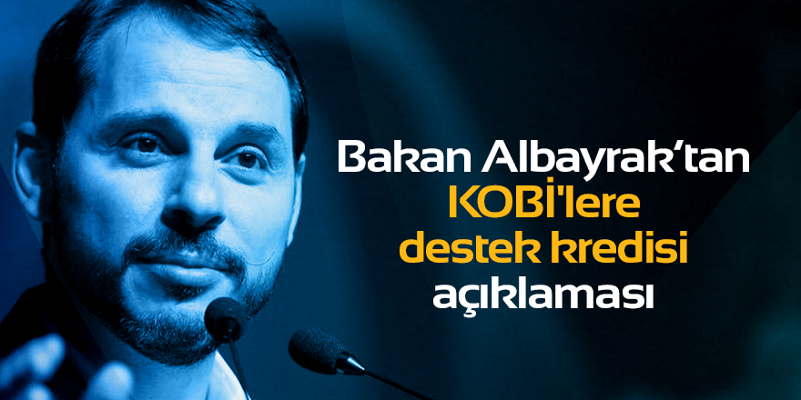 Bakan Albayrak’tan KOBİ'lere destek kredisi açıklaması