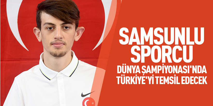 Samsunlu sporcu Dünya Şampiyonası'nda Türkiye'yi temsil edecek