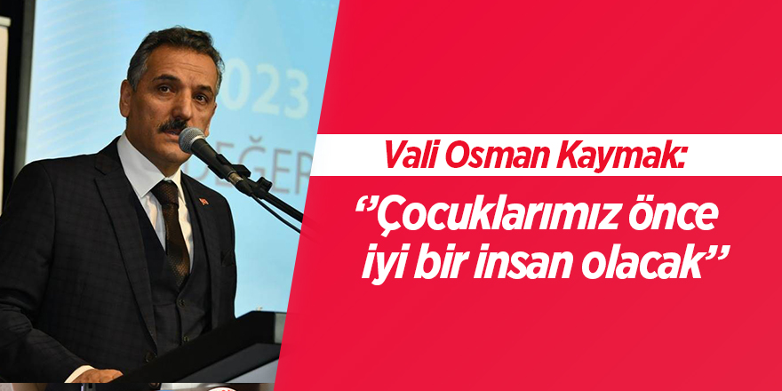 Vali Kaymak: “Çocuklarımız önce iyi bir insan olacak”