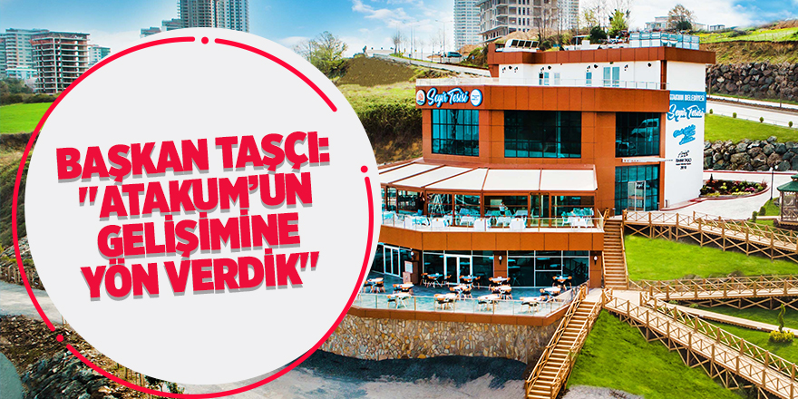 Başkan Taşçı: "Atakum’un gelişimine yön verdik"