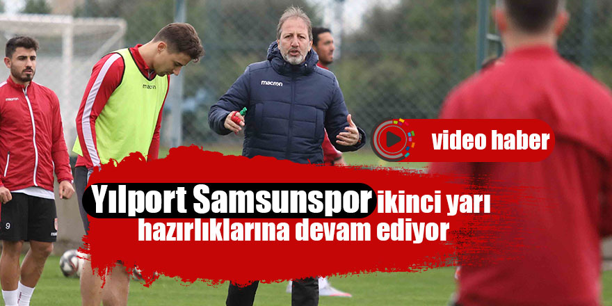 Yılport Samsunspor ikinci yarı hazırlıklarına devam ediyor