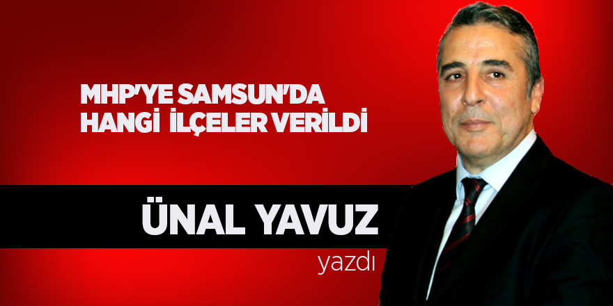 MHP'YE SAMSUN'DA HANGİ  İLÇELER VERİLDİ