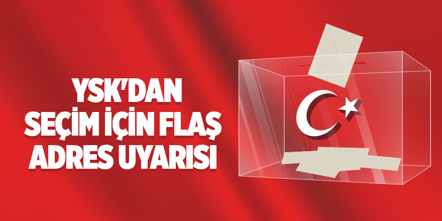 Son dakika: YSK'dan seçim için flaş adres uyarısı