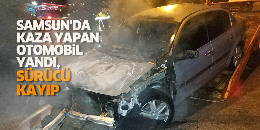 Samsun'da kaza yapan otomobil yandı, sürücü kayıplara karıştı