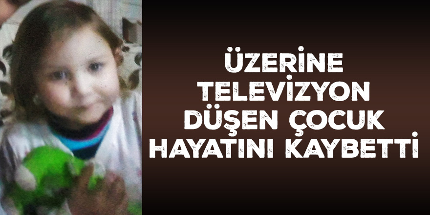 Üzerine televizyon düşen çocuktan acı haber