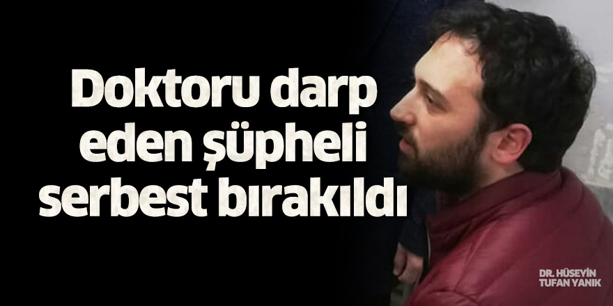 Acil servis doktorunu darbettiği iddia edilen şüpheli serbest