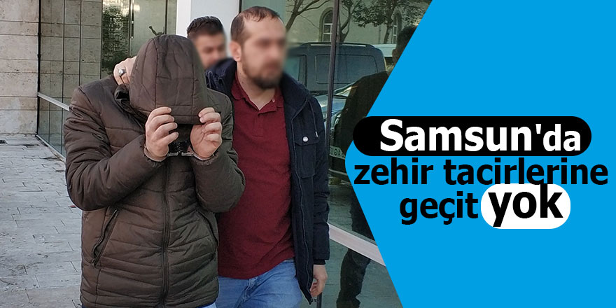 Samsun'da zehir tacirlerine geçit yok