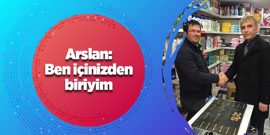 Arslan: Ben içinizden biriyim